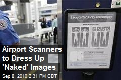 Airport Scanners to Dress Up 'Naked' Images
