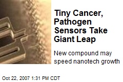 Tiny Cancer, Pathogen Sensors Take Giant Leap