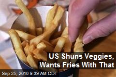 US Shuns Veggies, Wants Fries With That