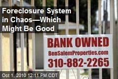 Foreclosure System in Chaos&mdash;Which Might Be Good
