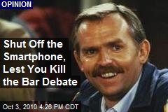 Shut Off the Smartphone, Lest You Kill the Bar Debate