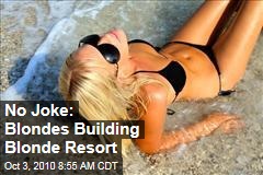 No Joke: Blondes Building Blonde Resort