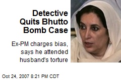 Detective Quits Bhutto Bomb Case