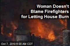 Woman Doesn't Blame Firefighters for Letting House Burn