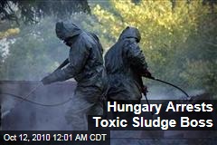 Hungary Arrests Toxic Sludge Boss
