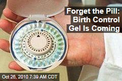 Forget the Pill: Birth Control Gel Is Coming