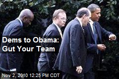 Dems to Obama: Gut Your Team
