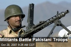 Militants Battle Pakistani Troops