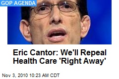 Eric Cantor: We'll Repeal Health Care 'Right Away'