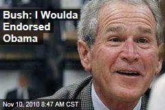 Bush: I Woulda Endorsed Obama