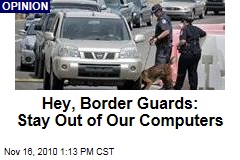 Hey, Border Guards: Stay Out of Our Computers
