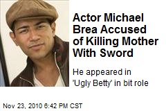 Actor Michael Brea Accused of Killing Mother With Sword