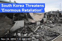 South Korea Threatens 'Enormous Retaliation'