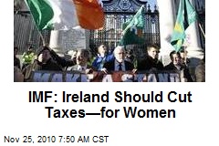 IMF: Ireland Should Cut Taxes&mdash;For Women