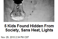 5 Kids Found Hidden From Society, Sans Heat, Lights