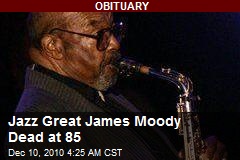 Jazz Great James Moody Dead at 85