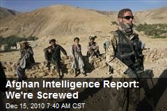 Afghan Intelligence Report: We're Screwed