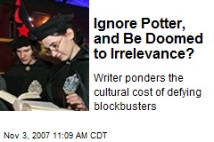 Ignore Potter, and Be Doomed to Irrelevance?