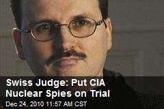 Swiss Judge: Put CIA Nuclear Spies on Trial
