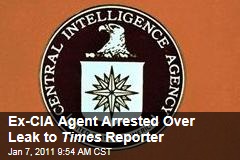 Ex-CIA Agent Arrested Over Leak to Times Reporter