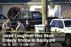 Jared Loughner Has Skull, Creepy Shrine in Backyard