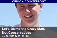 Let's Blame the Crazy Man, Not Conservatives