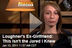 Loughner's Ex-Girlfriend: This Isn't the Jared I Knew