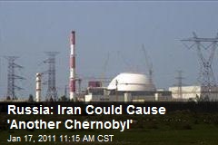 Russia: Iran Could Cause 'Another Chernobyl'