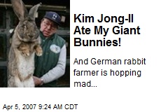 Kim Jong-Il Ate My Giant Bunnies!