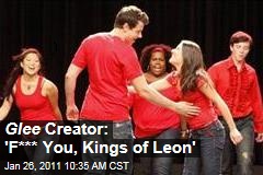 Glee Creator: 'F*** You, Kings of Leon'