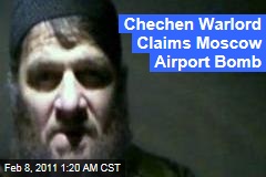 Chechen Warlord Claims Moscow Airport Bomb