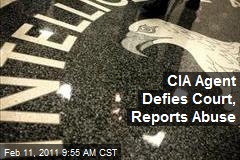 CIA Agent Defies Court, Reports Abuse