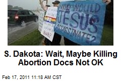 S. Dakota: Wait, Maybe Killing Abortion Docs Not OK