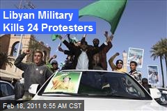 Libyan Military Kills 24 Protesters
