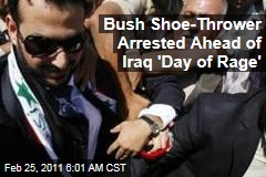 Bush Shoe-Thrower Arrested Ahead of Iraq 'Day of Rage'