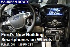 Maureen Dowd: Ford's Now Building Smartphones on Wheels