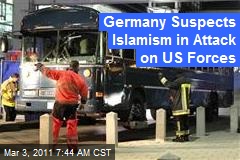 Germany Suspects Islamism in Attack on US Forces