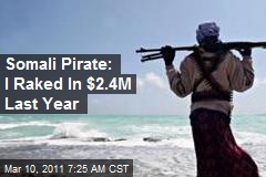 Somali Pirate: I Raked In $2.4M Last Year