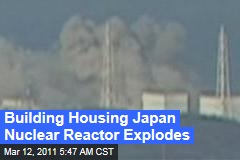 Japan Nuclear Reactor Explosion: Building Housing Reactor Explodes in Earthquake Chaos