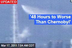 '48 Hours to Worse Than Chernobyl'