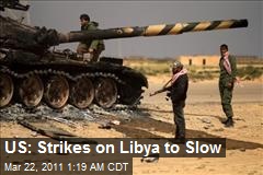 US: Strikes on Libya to Slow