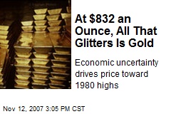At $832 an Ounce, All That Glitters Is Gold