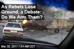As Rebels Lose Ground, a Debate: Do We Arm Them?