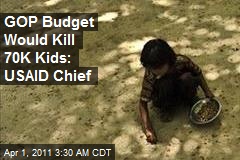 USAID Chief: GOP Budget Would Kill 70K Kids