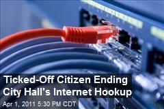 Ticked Off Citizen Ending City Hall's Internet Hookup