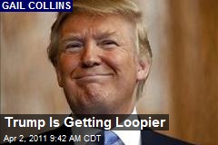 Trump Is Getting Loopier