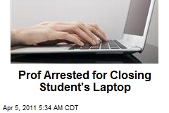 Prof Arrested for Closing Student's Laptop
