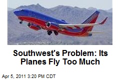 Southwest's Problem: Its Planes Fly Too Much