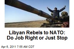 Libyan Rebels to NATO: Do Job Right or Just Stop