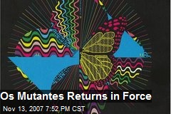 Os Mutantes Returns in Force